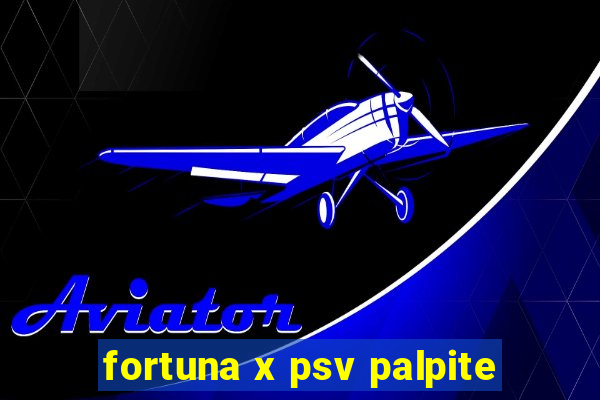 fortuna x psv palpite